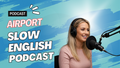 Slow English Podcast - #2 Airport PDF - Voice - Video