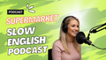 Slow English Podcast - #3 Supermarket PDF - Voice - Video